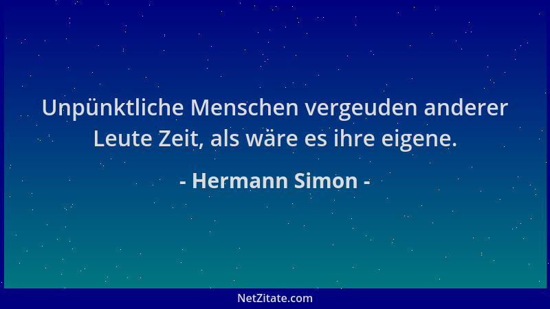 Hermann Simon - Unpünktliche Menschen vergeuden anderer Leute Zeit, als wäre es ihre eigene....
