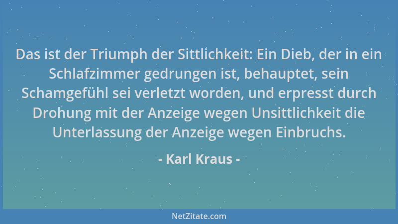 Karl Kraus - Das ist der Triumph der Sittlichkeit: Ein Dieb, der in ein Schlafzimmer gedrungen ist, behauptet, sein Schamge...