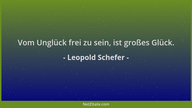 Leopold Schefer - Vom Unglück frei zu sein, ist großes Glück....