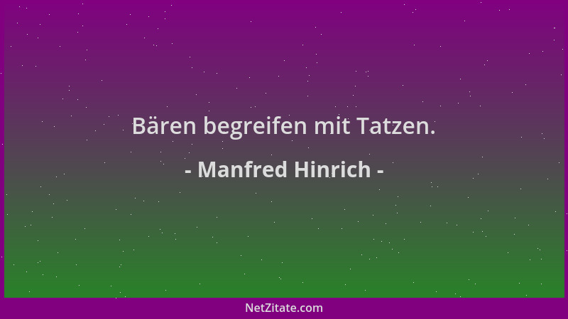 Manfred Hinrich - Bären begreifen mit Tatzen....
