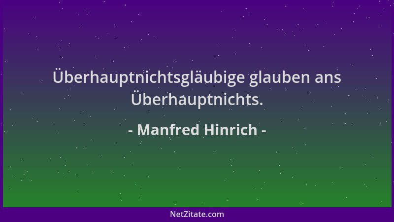 Manfred Hinrich - Überhauptnichtsgläubige glauben ans Überhauptnichts....