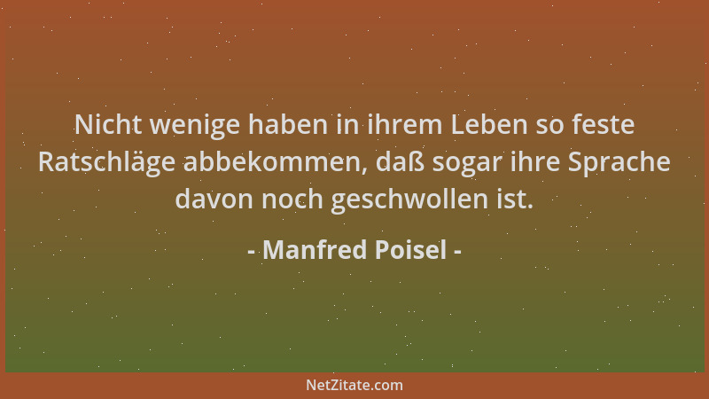 Manfred Poisel - Nicht wenige haben in ihrem Leben so feste Ratschläge abbekommen, daß sogar ihre Sprache davon noch geschw...