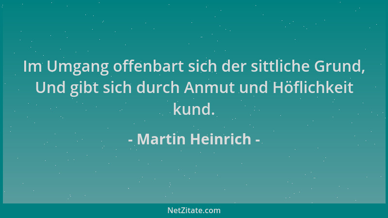 Martin Heinrich - Im Umgang offenbart sich der sittliche Grund, Und gibt sich durch Anmut und Höflichkeit kund....