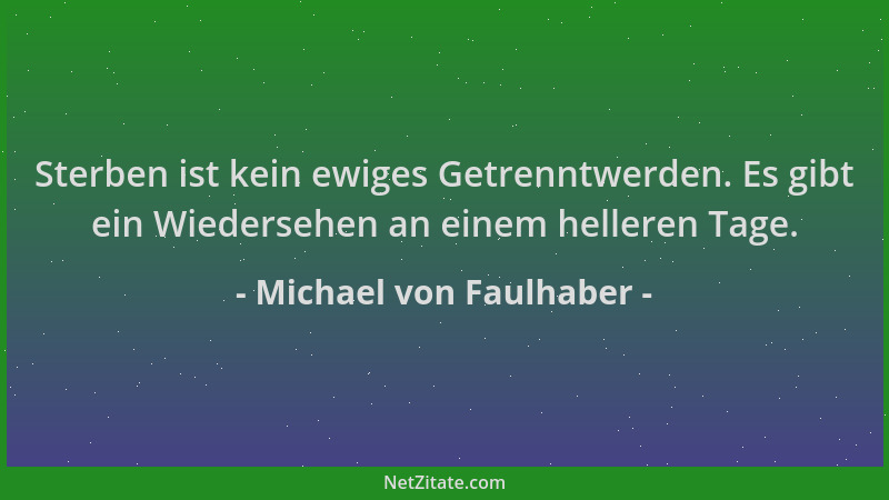 Michael von Faulhaber - Sterben ist kein ewiges Getrenntwerden. Es gibt ein Wiedersehen an einem helleren Tage....
