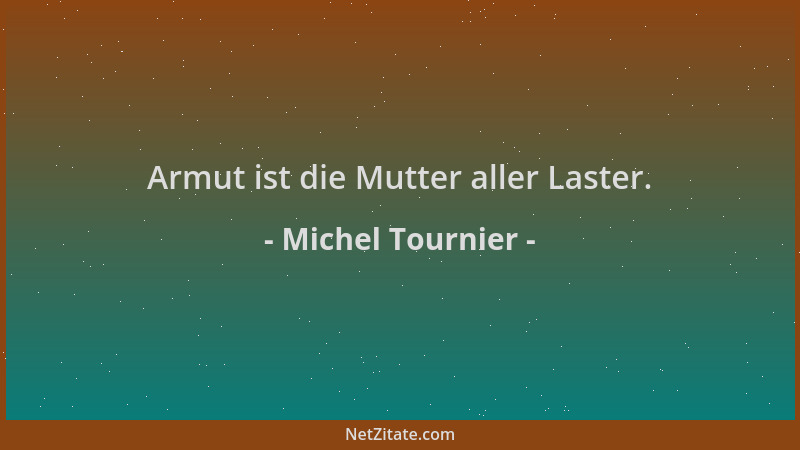 Michel Tournier - Armut ist die Mutter aller Laster....