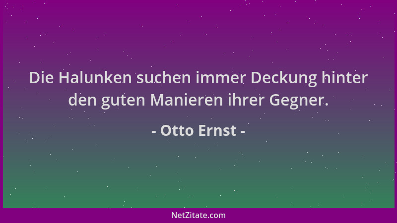 Otto Ernst - Die Halunken suchen immer Deckung hinter den guten Manieren ihrer Gegner....