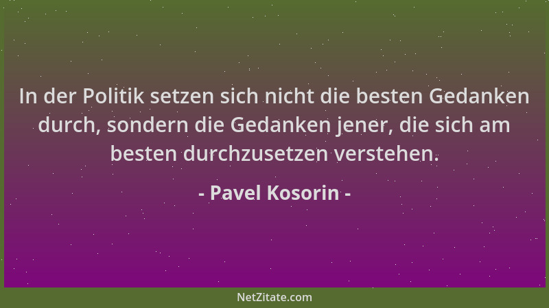 Pavel Kosorin - In der Politik setzen sich nicht die besten Gedanken durch, sondern die Gedanken jener, die sich am besten...