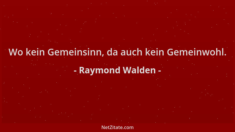 Raymond Walden - Wo kein Gemeinsinn, da auch kein Gemeinwohl....