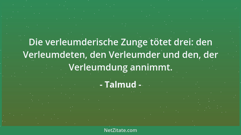 Talmud - Die Ehre deines Schülers sei dir ebenso lieb wie die eigene; die Ehre deines Kollegen gleiche der Ehrfurcht vor de...