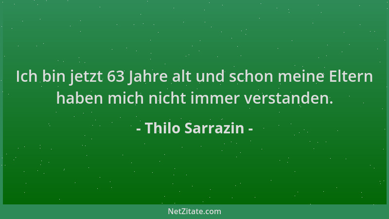 Thilo Sarrazin - Ich bin jetzt 63 Jahre alt und schon meine Eltern haben mich nicht immer verstanden....