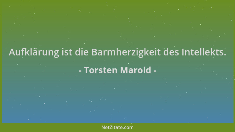 Torsten Marold - Aufklärung ist die Barmherzigkeit des Intellekts....