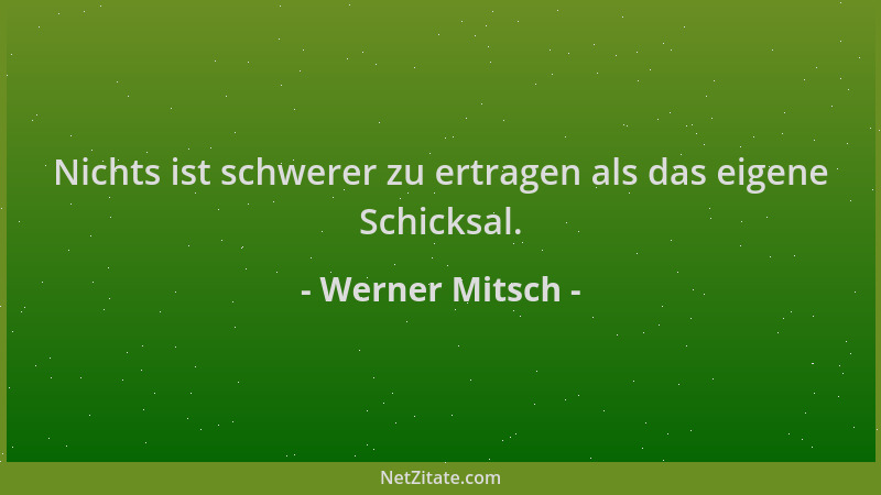 Werner Mitsch - Nichts ist schwerer zu ertragen als das eigene Schicksal....