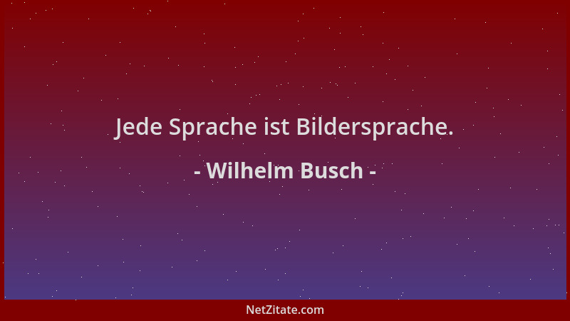 Wilhelm Busch - Jede Sprache ist Bildersprache....