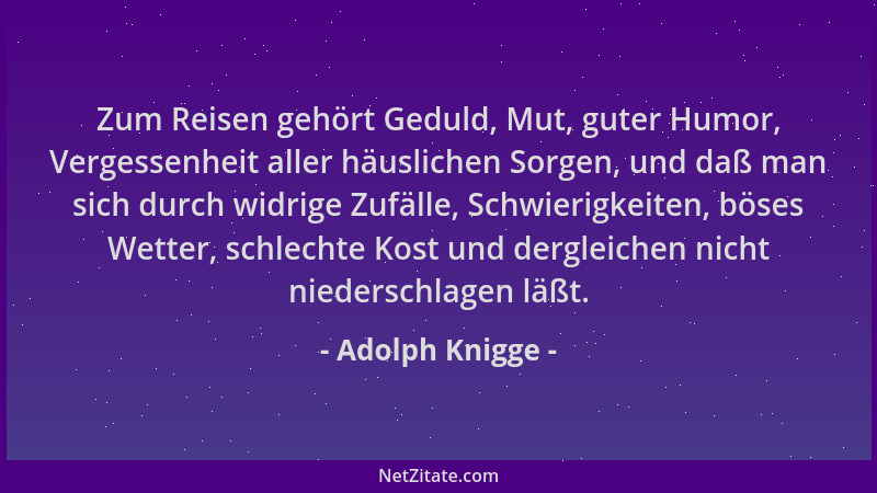 Adolph Knigge - Zum Reisen gehört Geduld, Mut, guter Humor, Vergessenheit aller häuslichen Sorgen, und daß man sich durch w...