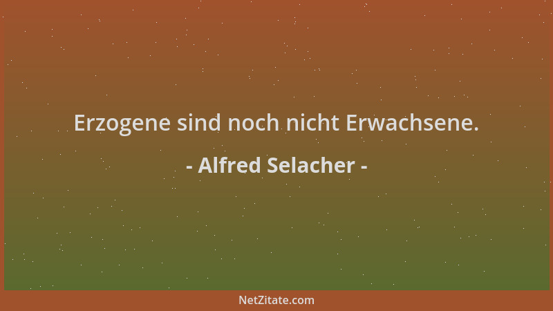 Alfred Selacher - Erzogene sind noch nicht Erwachsene....