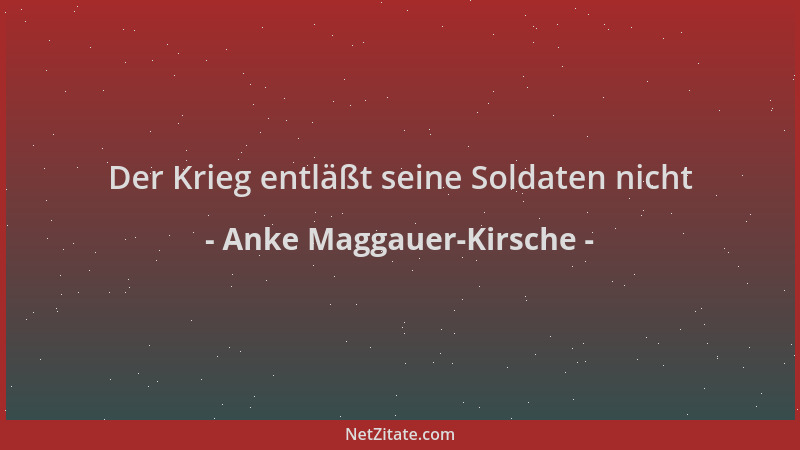 Anke Maggauer-Kirsche - Der Krieg entläßt seine Soldaten nicht...