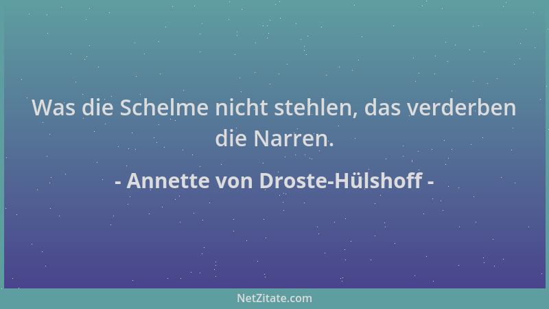 Annette von Droste-Hülshoff - Was die Schelme nicht stehlen, das verderben die Narren....