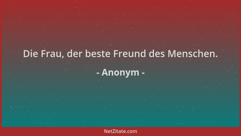 Anonym - Die Frau, der beste Freund des Menschen....