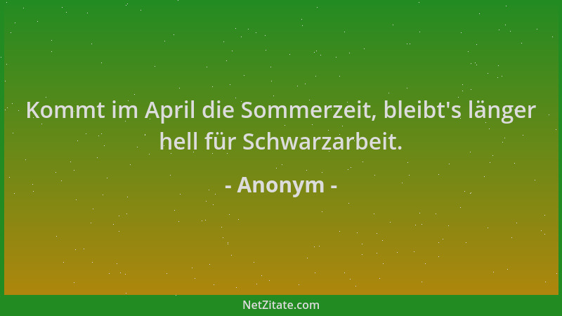 Anonym - Kommt im April die Sommerzeit, bleibt 's länger hell für Schwarzarbeit....