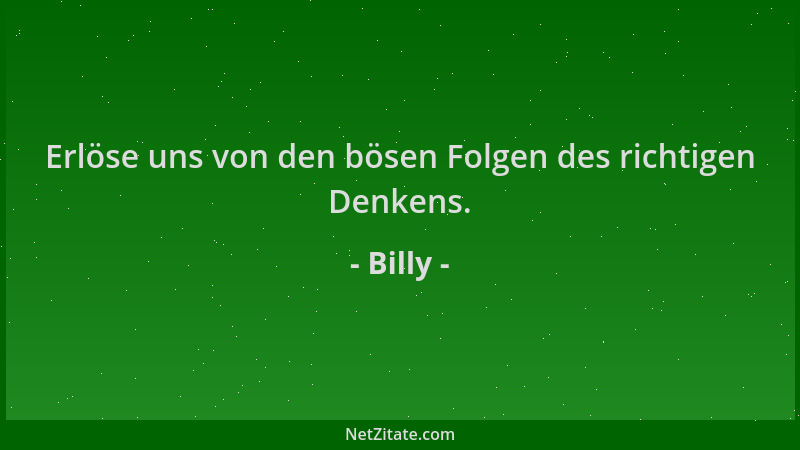 Billy - Erlöse uns von den bösen Folgen des richtigen Denkens....