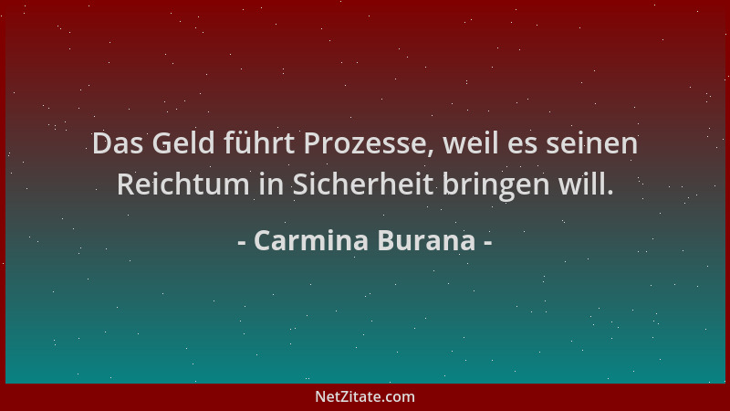 Carmina Burana - Das Geld führt Prozesse, weil es seinen Reichtum in Sicherheit bringen will....