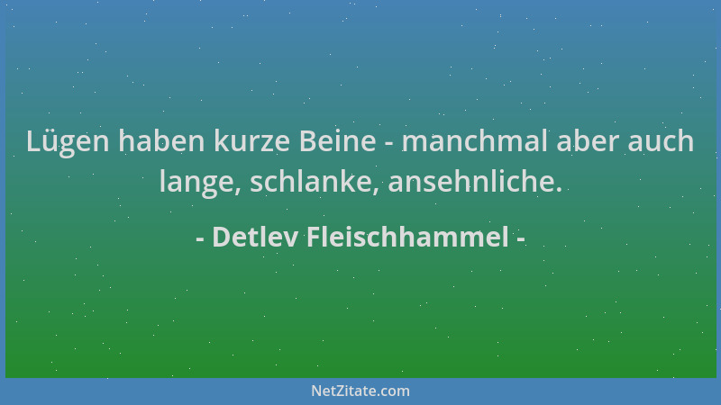 Detlev Fleischhammel - Lügen haben kurze Beine - manchmal aber auch lange, schlanke, ansehnliche....