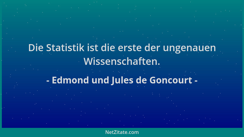 Edmond und Jules de Goncourt - Die Statistik ist die erste der ungenauen Wissenschaften....