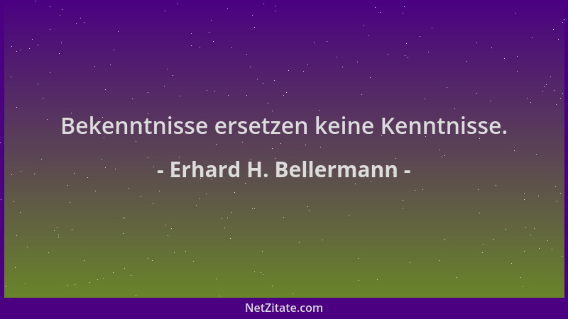 Erhard H. Bellermann - Bekenntnisse ersetzen keine Kenntnisse....