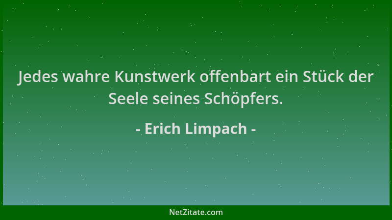 Erich Limpach - Jedes wahre Kunstwerk offenbart ein Stück der Seele seines Schöpfers....