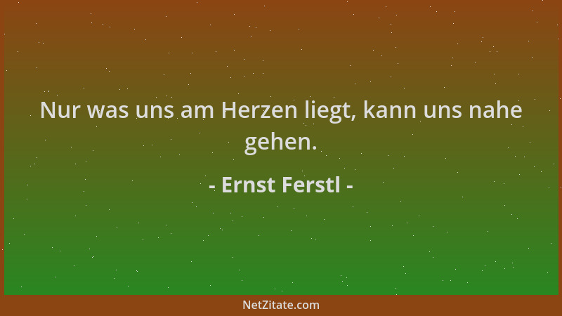 Ernst Ferstl - Nur was uns am Herzen liegt, kann uns nahe gehen....