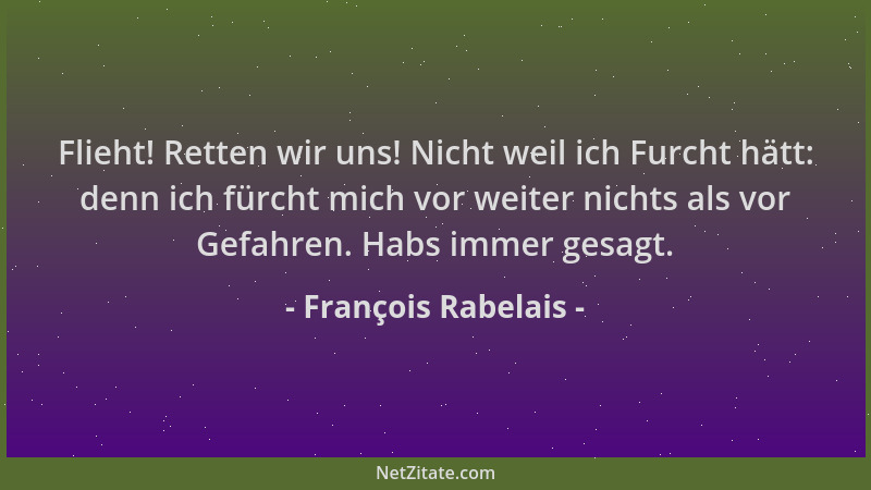 François Rabelais - Flieht! Retten wir uns! Nicht weil ich Furcht hätt: denn ich fürcht mich vor weiter nichts als vor Gefa...