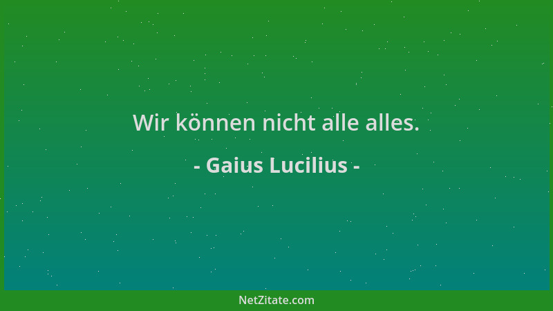 Gaius Lucilius - Wir können nicht alle alles....