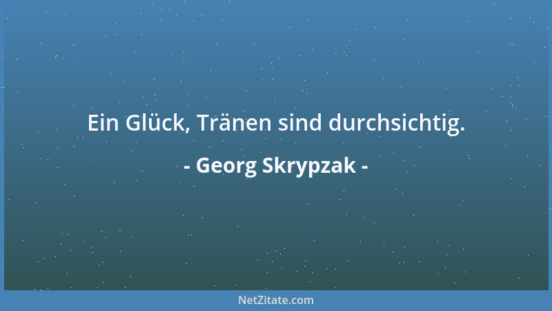 Georg Skrypzak - Ein Glück, Tränen sind durchsichtig....