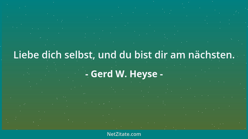 Gerd W. Heyse - Liebe dich selbst, und du bist dir am nächsten....