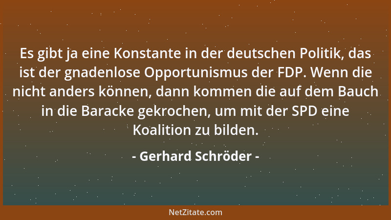 Gerhard Schröder - Es gibt ja eine Konstante in der deutschen Politik, das ist der gnadenlose Opportunismus der FDP. Wenn d...