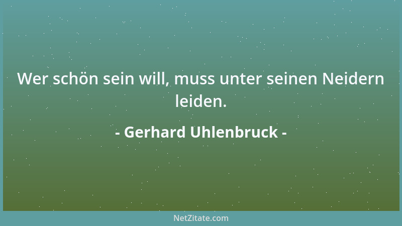 Gerhard Uhlenbruck - Wer schön sein will, muss unter seinen Neidern leiden....
