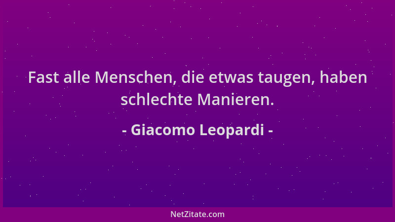 Giacomo Leopardi - Fast alle Menschen, die etwas taugen, haben schlechte Manieren....