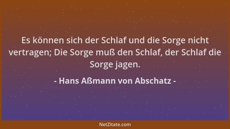 Hans Aßmann von Abschatz - Es können sich der Schlaf und die Sorge nicht vertragen; Die Sorge muß den Schlaf, der Schlaf di...
