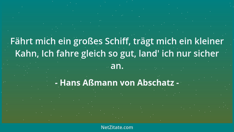 Hans Aßmann von Abschatz - Fährt mich ein großes Schiff, trägt mich ein kleiner Kahn, Ich fahre gleich so gut, land ' ich nu...