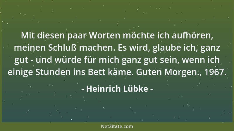 Heinrich Lübke - Mit diesen paar Worten möchte ich aufhören, meinen Schluß machen. Es wird, glaube ich, ganz gut - und würd...