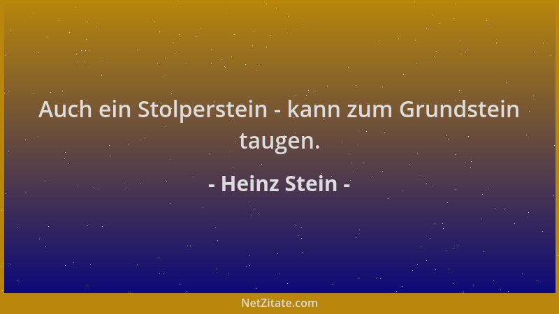 Heinz Stein - Auch ein Stolperstein - kann zum Grundstein taugen....