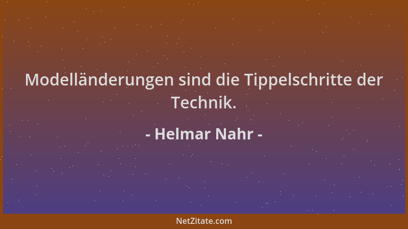 Helmar Nahr - Modelländerungen sind die Tippelschritte der Technik....