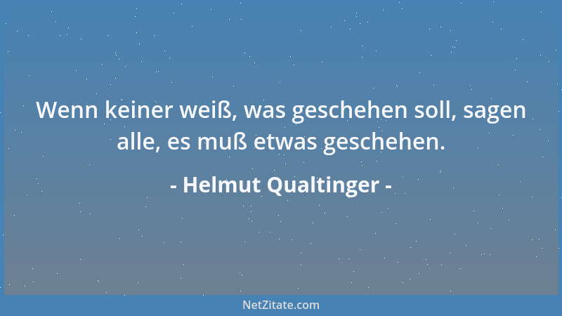 Helmut Qualtinger - Wenn keiner weiß, was geschehen soll, sagen alle, es muß etwas geschehen....