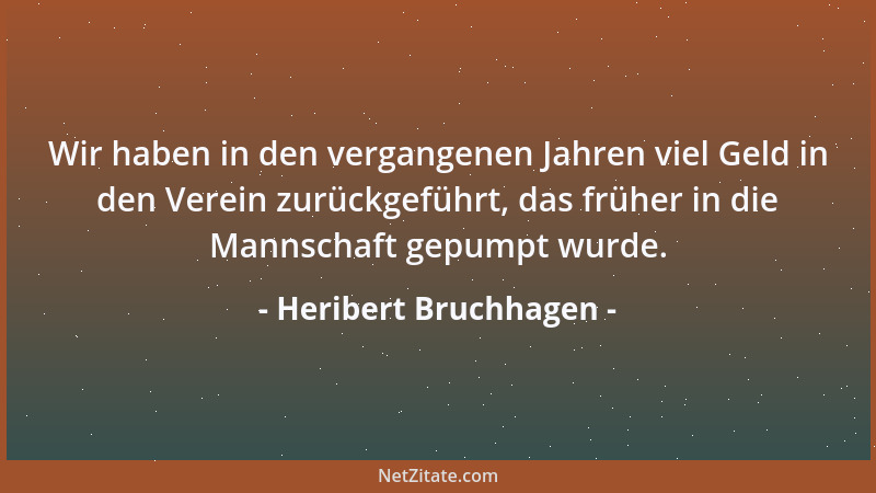 Heribert Bruchhagen - Wir haben in den vergangenen Jahren viel Geld in den Verein zurückgeführt, das früher in die Mannscha...