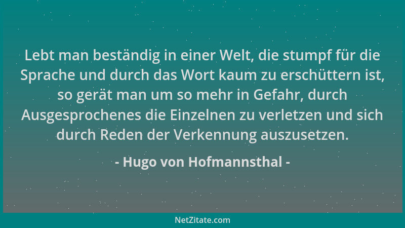 Hugo von Hofmannsthal - Lebt man beständig in einer Welt, die stumpf für die Sprache und durch das Wort kaum zu erschüttern...