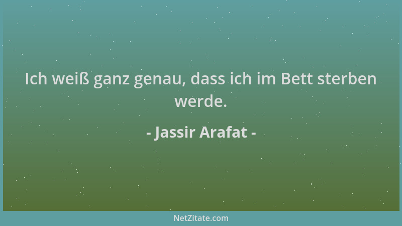 Jassir Arafat - Ich weiß ganz genau, dass ich im Bett sterben werde....
