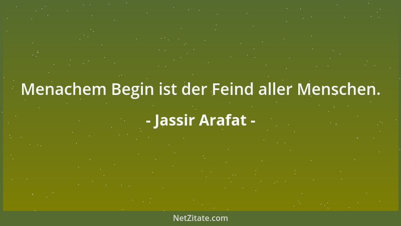 Jassir Arafat - Menachem Begin ist der Feind aller Menschen....