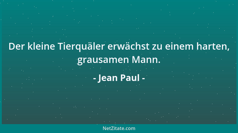 Jean Paul - Der kleine Tierquäler erwächst zu einem harten, grausamen Mann....