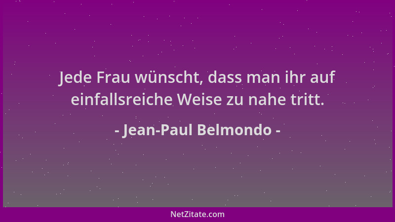 Jean-Paul Belmondo - Jede Frau wünscht, dass man ihr auf einfallsreiche Weise zu nahe tritt....