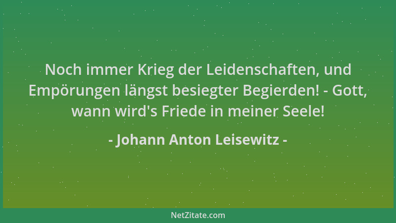 Johann Anton Leisewitz - Noch immer Krieg der Leidenschaften, und Empörungen längst besiegter Begierden! - Gott, wann wird '...